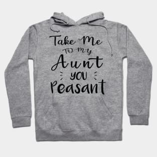 Take Me to My Aunt You Peasant - Funny Aunt Lovers Quote Hoodie